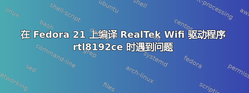 在 Fedora 21 上编译 RealTek Wifi 驱动程序 rtl8192ce 时遇到问题