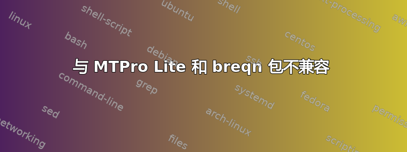 与 MTPro Lite 和 breqn 包不兼容