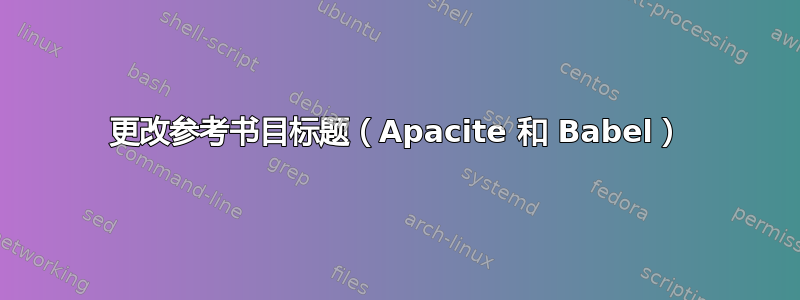 更改参考书目标题（Apacite 和 Babel）