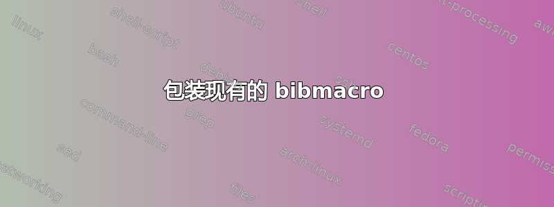 包装现有的 bibmacro