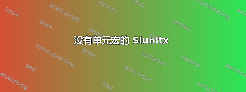 没有单元宏的 Siunitx