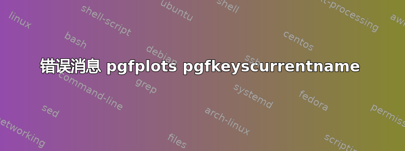 错误消息 pgfplots pgfkeyscurrentname