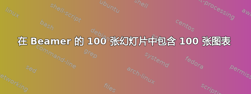 在 Beamer 的 100 张幻灯片中包含 100 张图表