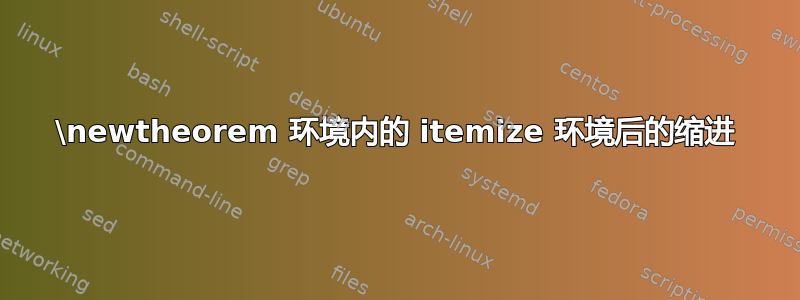 \newtheorem 环境内的 itemize 环境后的缩进