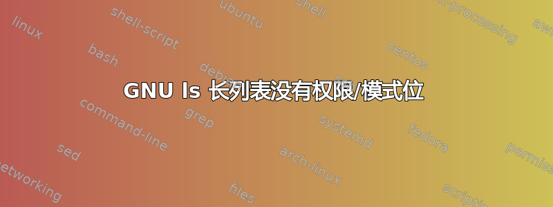 GNU ls 长列表没有权限/模式位