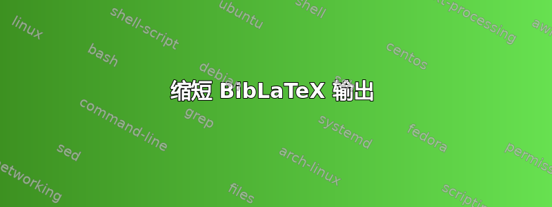 缩短 BibLaTeX 输出