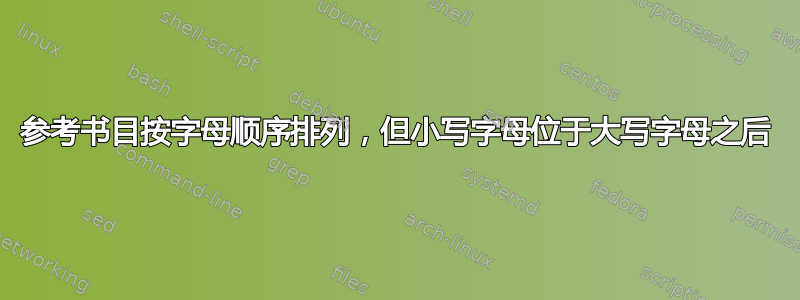 参考书目按字母顺序排列，但小写字母位于大写字母之后