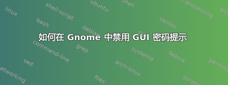 如何在 Gnome 中禁用 GUI 密码提示