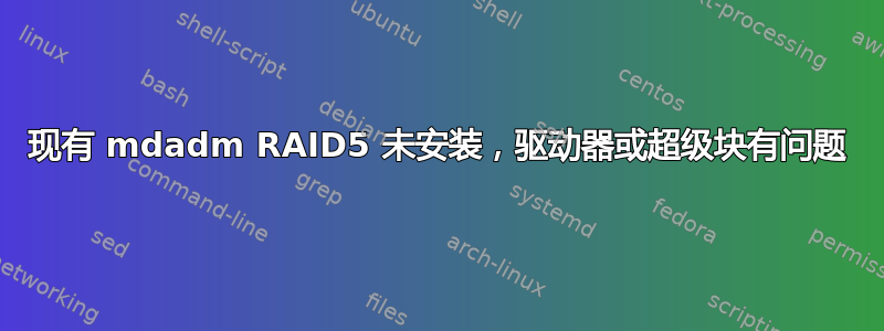 现有 mdadm RAID5 未安装，驱动器或超级块有问题