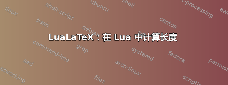 LuaLaTeX：在 Lua 中计算长度