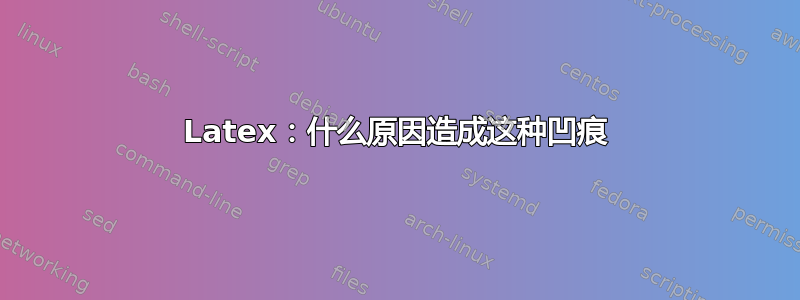 Latex：什么原因造成这种凹痕