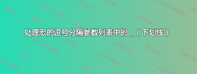 处理宏的逗号分隔参数列表中的 _（下划线）