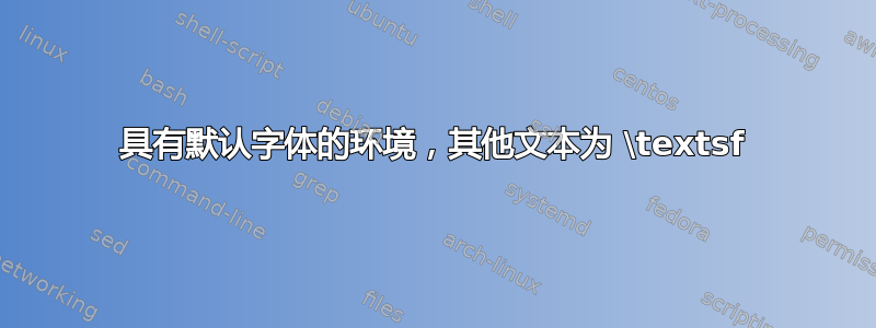 具有默认字体的环境，其他文本为 \textsf