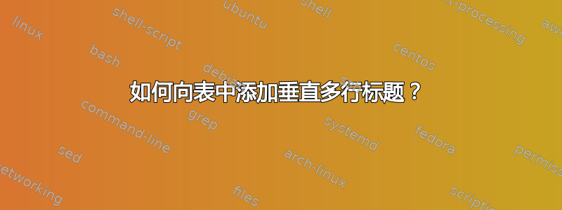 如何向表中添加垂直多行标题？