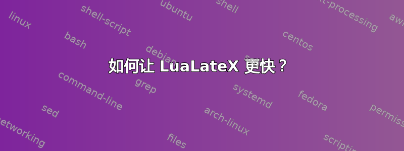 如何让 LuaLateX 更快？