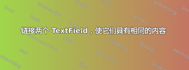 链接两个 TextField，使它们具有相同的内容