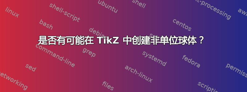 是否有可能在 TikZ 中创建非单位球体？