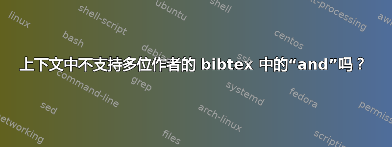 上下文中不支持多位作者的 bibtex 中的“and”吗？