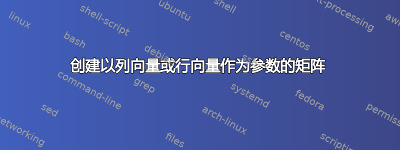 创建以列向量或行向量作为参数的矩阵