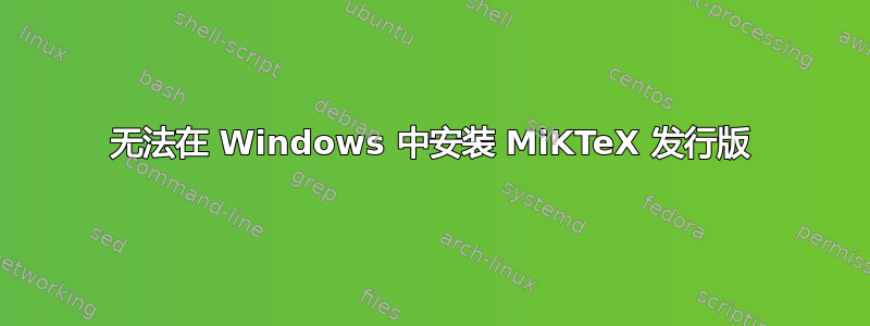 无法在 Windows 中安装 MiKTeX 发行版