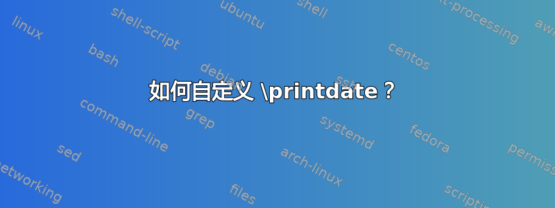 如何自定义 \printdate？