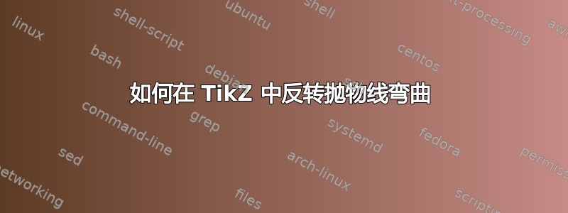 如何在 TikZ 中反转抛物线弯曲