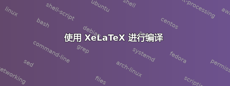 使用 XeLaTeX 进行编译