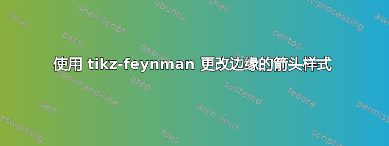 使用 tikz-feynman 更改边缘的箭头样式