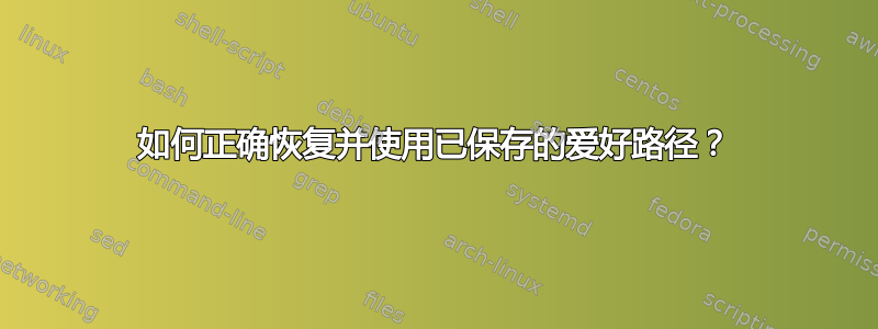 如何正确恢复并使用已保存的爱好路径？