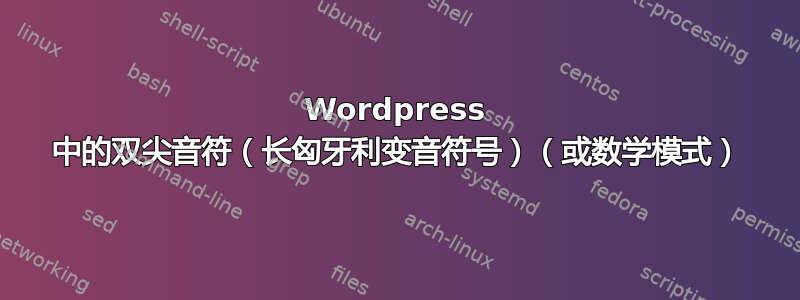 Wordpress 中的双尖音符（长匈牙利变音符号）（或数学模式）