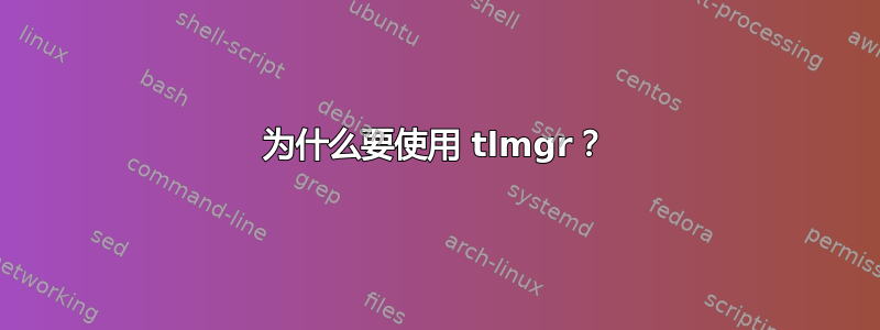 为什么要使用 tlmgr？