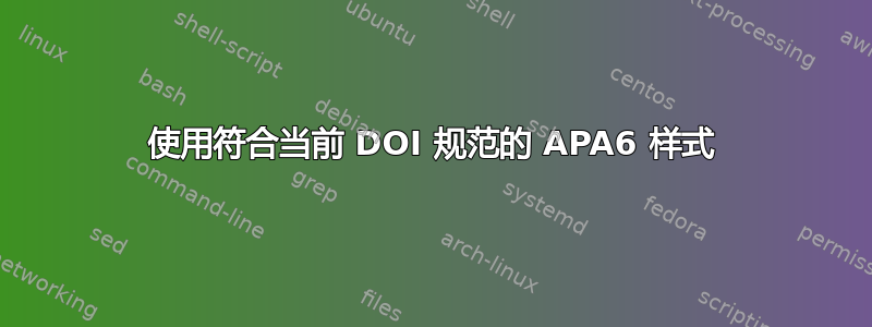 使用符合当前 DOI 规范的 APA6 样式