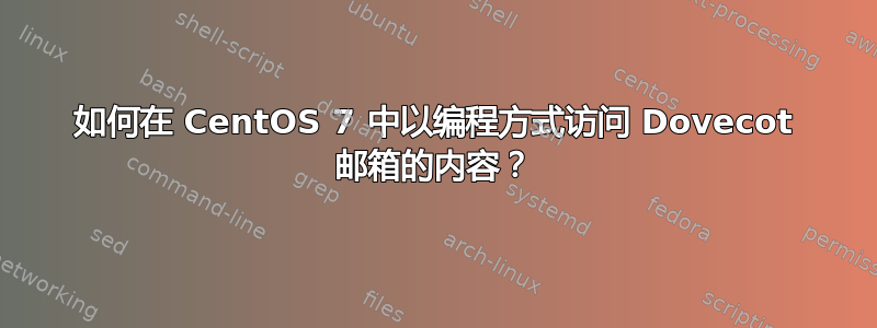 如何在 CentOS 7 中以编程方式访问 Dovecot 邮箱的内容？