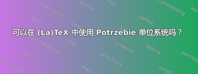 可以在 (La)TeX 中使用 Potrzebie 单位系统吗？