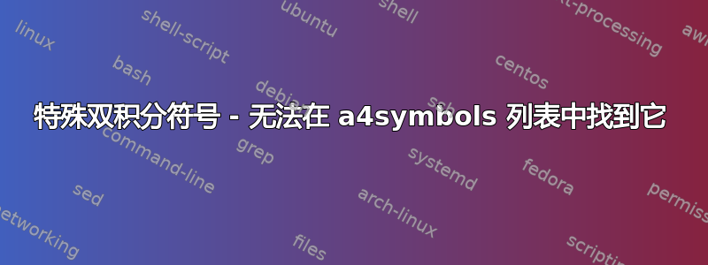 特殊双积分符号 - 无法在 a4symbols 列表中找到它