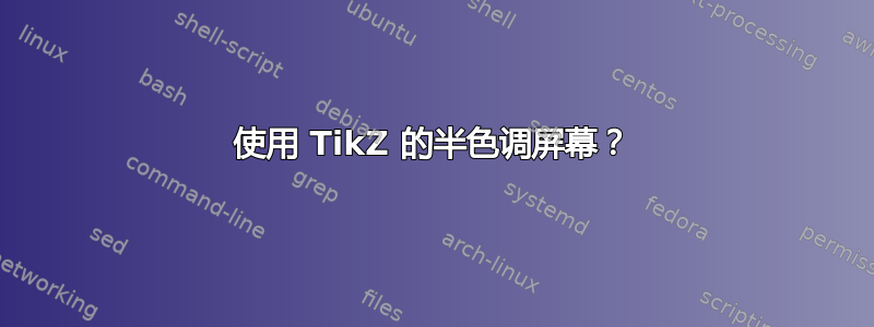 使用 TikZ 的半色调屏幕？