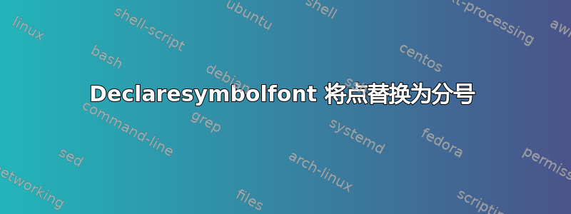 Declaresymbolfont 将点替换为分号