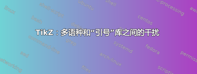 TikZ：多语种和“引号”库之间的干扰