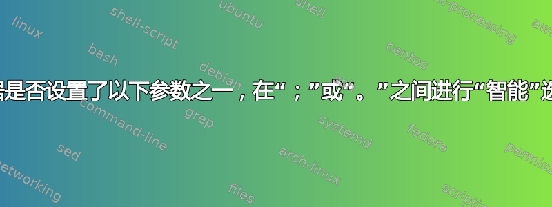 根据是否设置了以下参数之一，在“；”或“。”之间进行“智能”选择