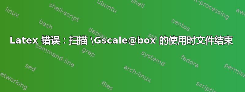 Latex 错误：扫描 \Gscale@box 的使用时文件结束