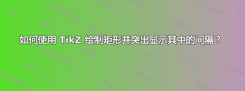 如何使用 TikZ 绘制矩形并突出显示其中的间隔？