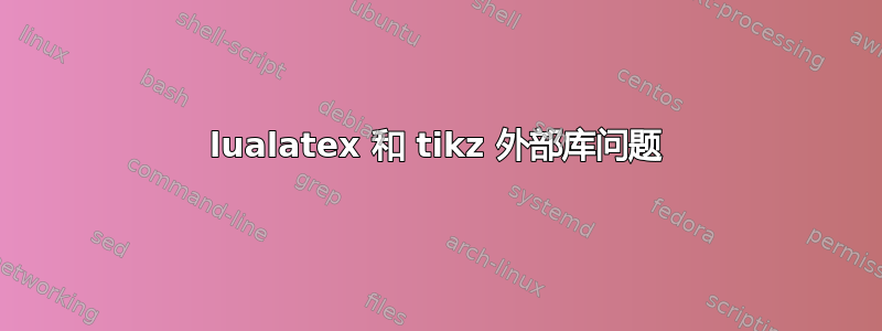 lualatex 和 tikz 外部库问题