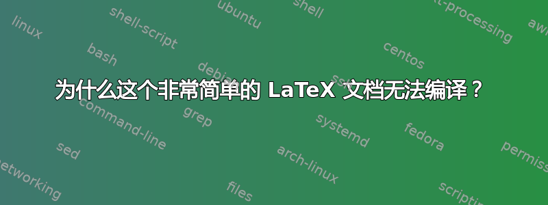 为什么这个非常简单的 LaTeX 文档无法编译？