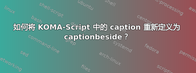 如何将 KOMA-Script 中的 caption 重新定义为 captionbeside？