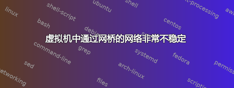 虚拟机中通过网桥的网络非常不稳定