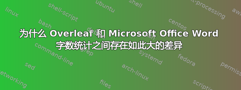 为什么 Overleaf 和 Microsoft Office Word 字数统计之间存在如此大的差异