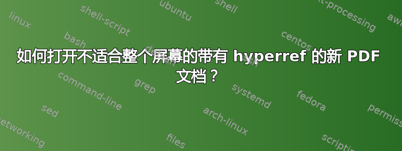 如何打开不适合整个屏幕的带有 hyperref 的新 PDF 文档？