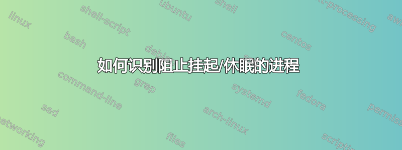 如何识别阻止挂起/休眠的进程