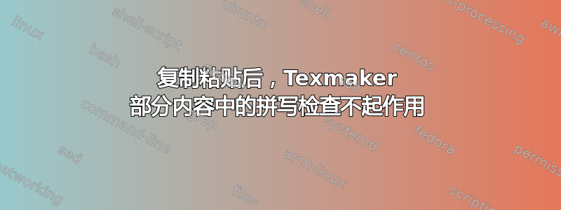 复制粘贴后，Texmaker 部分内容中的拼写检查不起作用