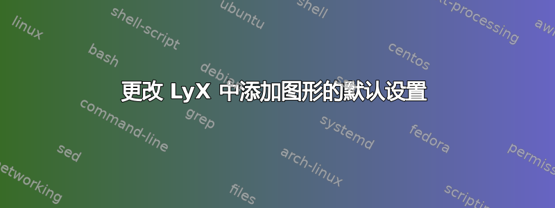 更改 LyX 中添加图形的默认设置